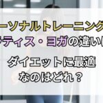 パーソナルトレーニングとピラティス・ヨガの違いは？ダイエットに最適なのはどれ？