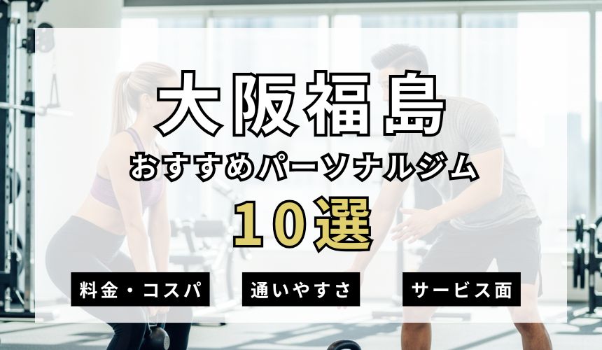 【2026年最新】大阪福島パーソナルジム10選を紹介!安い順・女性おすすめジムも簡単解説! 【2026年最新】大阪福島パーソナルジム10選を紹介!安い順・女性おすすめジムも簡単解説!