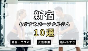 【2026年最新】新宿パーソナルジム10選を紹介!安い順・女性専用ジムも簡単解説!