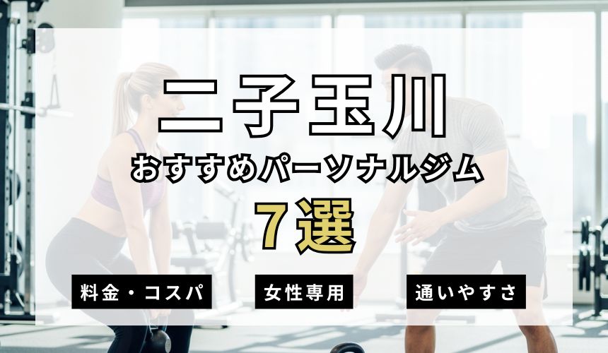 【2026年最新】二子玉川パーソナルジム7選を紹介！安い順・女性専用ジムも簡単解説！