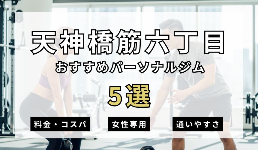 天神橋筋六丁目パーソナルジム5選を紹介！安い順・女性専用ジムも簡単解説！